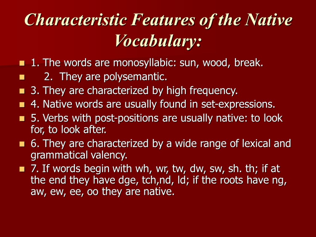 Characteristic Features of the Native Vocabulary: 1. The words are monosyllabic: sun, wood, break.